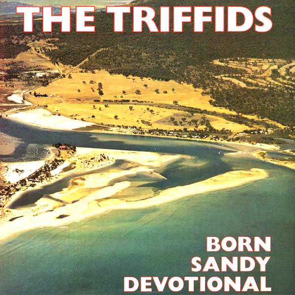 The Triffids | Born Sandy Devotional | Album
