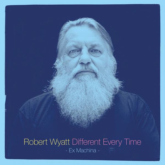 Robert Wyatt | Different Every Time Volume 1 - Ex Machina | Album